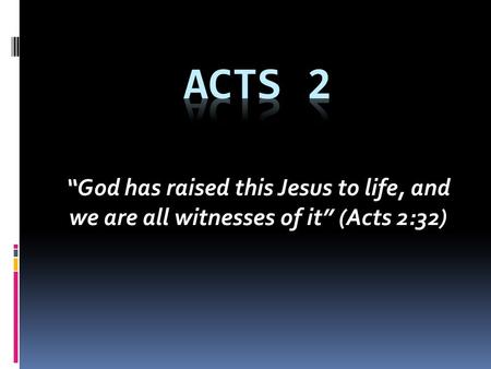 Acts 2 “God has raised this Jesus to life, and we are all witnesses of it” (Acts 2:32)