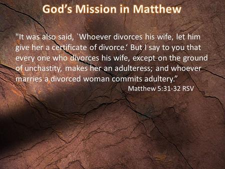 It was also said, `Whoever divorces his wife, let him give her a certificate of divorce.‘ But I say to you that every one who divorces his wife, except.