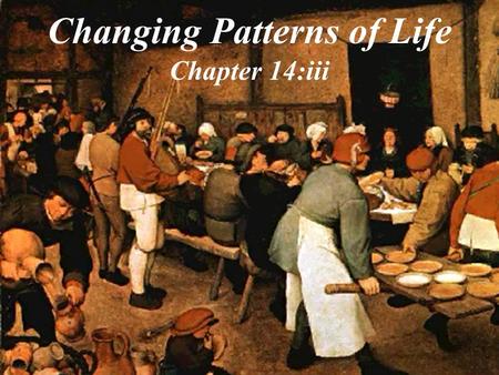 Changing Patterns of Life Chapter 14:iii “Only men of noble birth can obtain perfection. The poor, who work with their hands and have not the time to.