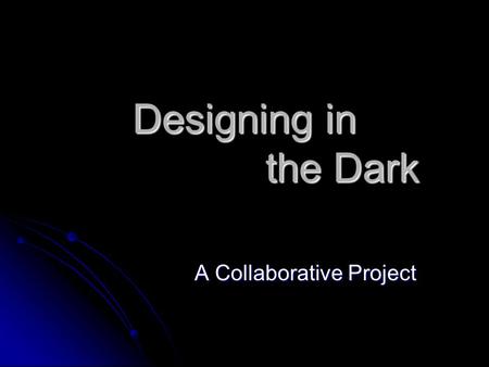 Designing in the Dark A Collaborative Project. I am so Lucky! At UTC, I am part of the SoTL community AKA the Faculty Fellows At UTC, I am part of the.