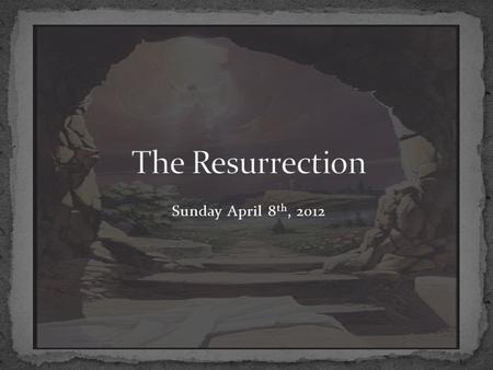 The Resurrection Sunday April 8th, 2012.