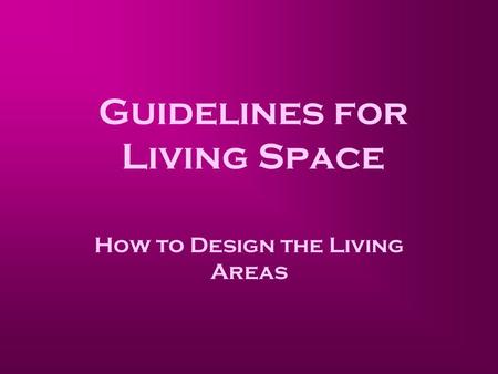 Guidelines for Living Space How to Design the Living Areas.