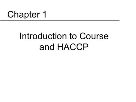 Chapter 1 Introduction to Course and HACCP. Objective In this module, you will learn the: u Objective of the course u Format of the course u Expectations.