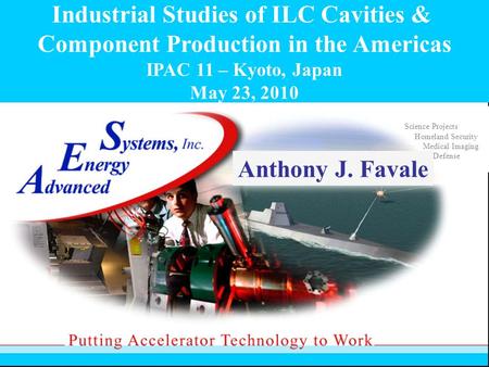 Industrial Studies of ILC Cavities & Component Production in the Americas IPAC 11 – Kyoto, Japan May 23, 2010 Science Projects Homeland Security Medical.