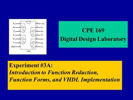 Experiment #3A: Introduction to Function Reduction, Function Forms, and VHDL Implementation CPE 169 Digital Design Laboratory.