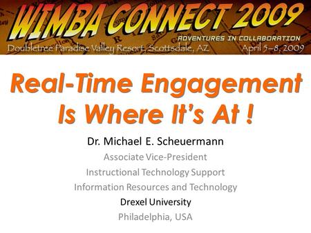 Real-Time Engagement Is Where It’s At ! Dr. Michael E. Scheuermann Associate Vice-President Instructional Technology Support Information Resources and.