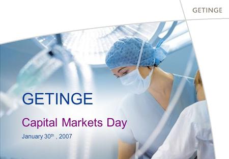 GETINGE Capital Markets Day January 30 th, 2007. GETINGE... a rapidly expanding healthcare company.