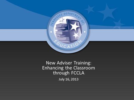 New Adviser Training: Enhancing the Classroom through FCCLA July 16, 2013.
