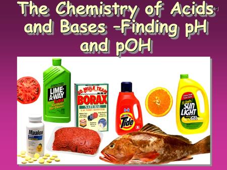 1 The Chemistry of Acids and Bases –Finding pH and pOH.