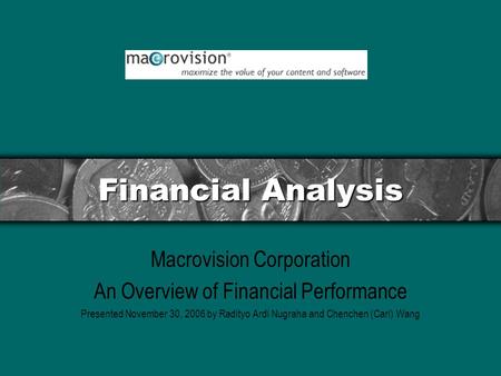 Financial Analysis Macrovision Corporation An Overview of Financial Performance Presented November 30, 2006 by Radityo Ardi Nugraha and Chenchen (Carl)