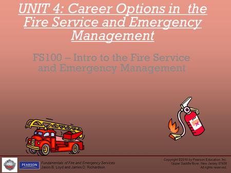 Copyright ©2010 by Pearson Education, Inc. Upper Saddle River, New Jersey 07458 All rights reserved. Fundamentals of Fire and Emergency Services Jason.