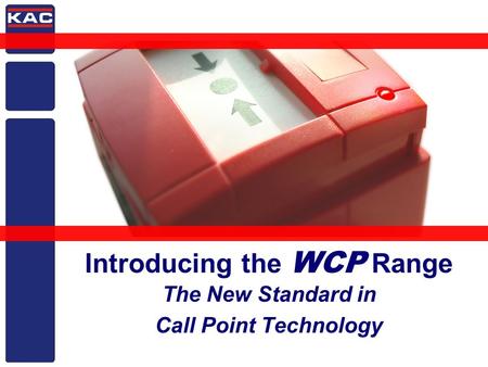 2005 Planning Meeting Introducing the WCP Range The New Standard in Call Point Technology.