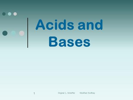 1 Acids and Bases Original: L. Scheffler Modified: Swiftney.