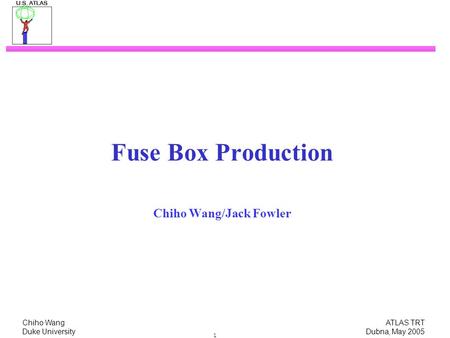 Chiho Wang ATLAS TRT Duke University Dubna, May 2005 1 Fuse Box Production Chiho Wang/Jack Fowler.