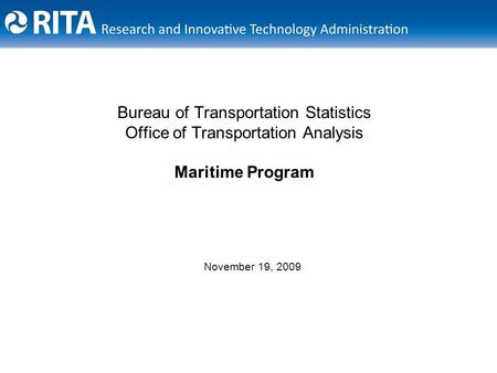Bureau of Transportation Statistics Office of Transportation Analysis Maritime Program November 19, 2009.