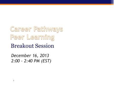 Breakout Session 1 December 16, 2013 2:00 – 2:40 PM (EST)