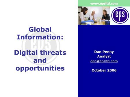 Global Information: Digital threats and opportunities Dan Penny Analyst October 2006.