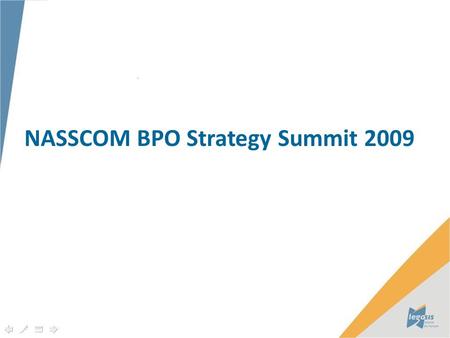 NASSCOM BPO Strategy Summit 2009. Significant Cost Reduction Stable Political Environment Evolution in Value Preposition 2 Readily available Workforce.