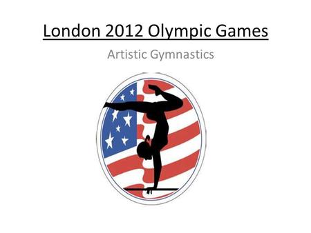 London 2012 Olympic Games Artistic Gymnastics. Saturday July 28 –Tuesday August 7 2012 North Greenwich Arena.