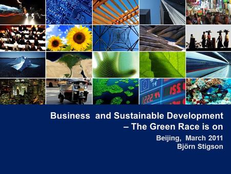 Business and Sustainable Development – The Green Race is on Beijing, March 2011 Björn Stigson.