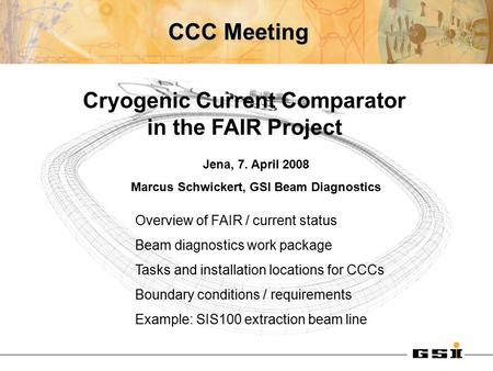 CCC Meeting Cryogenic Current Comparator in the FAIR Project Overview of FAIR / current status Beam diagnostics work package Tasks and installation locations.