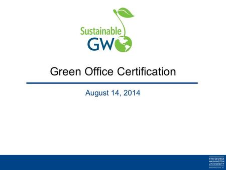 Green Office Certification August 14, 2014. 2 Why Become a Certified Green Office? To raise awareness of steps that can be taken in the workplace to reduce.