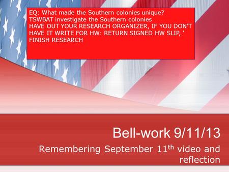 Bell-work 9/11/13 Remembering September 11 th video and reflection EQ: What made the Southern colonies unique? TSWBAT investigate the Southern colonies.