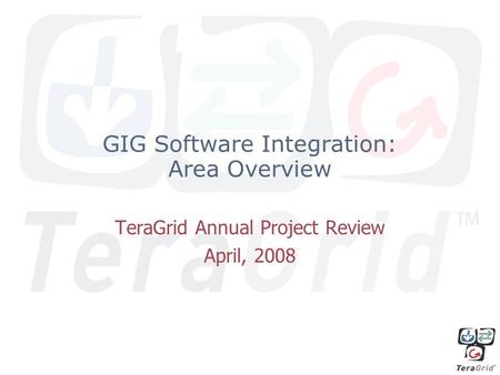 GIG Software Integration: Area Overview TeraGrid Annual Project Review April, 2008.