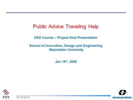 Public Advice Traveling Help DSD Course – Project final Presentation School of Innovation, Design and Engineering Malardalen University Jan 15 th, 2008.