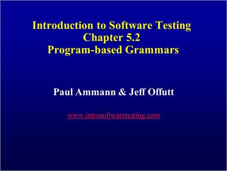 Introduction to Software Testing Chapter 5.2 Program-based Grammars Paul Ammann & Jeff Offutt www.introsoftwaretesting.com.