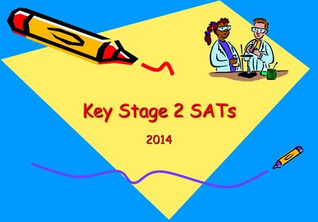 Key Stage 2 SATs 2014. Achievement Nationally,most children are expected to achieve Level 4. Some children may achieve Level 3. This does not mean they.
