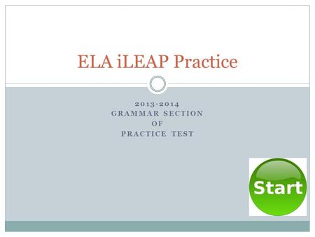 2013-2014 GRAMMAR SECTION OF PRACTICE TEST ELA iLEAP Practice.