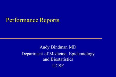 Performance Reports Andy Bindman MD Department of Medicine, Epidemiology and Biostatistics UCSF.