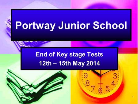 1 Portway Junior School End of Key stage Tests 12th – 15th May 2014.