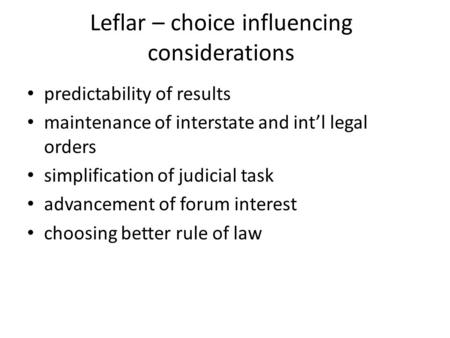 Leflar – choice influencing considerations predictability of results maintenance of interstate and int’l legal orders simplification of judicial task advancement.