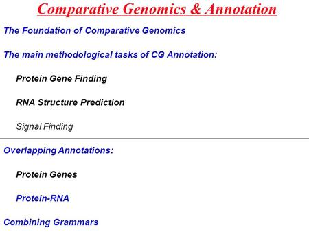 Comparative Genomics & Annotation The Foundation of Comparative Genomics The main methodological tasks of CG Annotation: Protein Gene Finding RNA Structure.