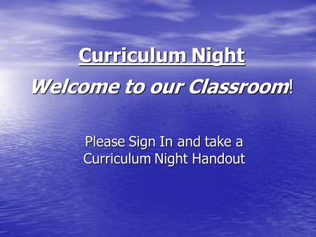 Welcome to our Classroom! Welcome to our Classroom! Please Sign In and take a Curriculum Night Handout Curriculum Night.