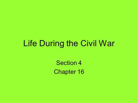 Life During the Civil War Section 4 Chapter 16. The Lives of Soldiers Boredom, discomfort, sickness, fear, and horror Most lived in Camps Drills, bad.