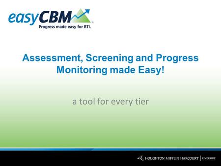Assessment, Screening and Progress Monitoring made Easy! a tool for every tier.