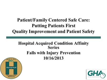 Patient/Family Centered Safe Care: Putting Patients First Quality Improvement and Patient Safety Hospital Acquired Condition Affinity Series Falls with.