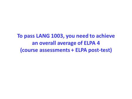 To pass LANG 1003, you need to achieve an overall average of ELPA 4 (course assessments + ELPA post-test)