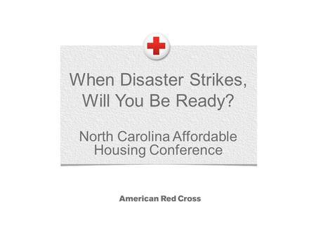 When Disaster Strikes, Will You Be Ready? North Carolina Affordable Housing Conference.