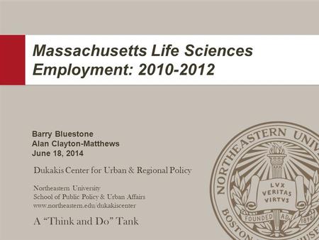 Massachusetts Life Sciences Employment: 2010-2012 Dukakis Center for Urban & Regional Policy Northeastern University School of Public Policy & Urban Affairs.