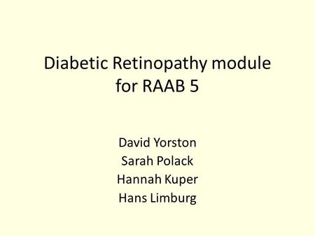 Diabetic Retinopathy module for RAAB 5 David Yorston Sarah Polack Hannah Kuper Hans Limburg.