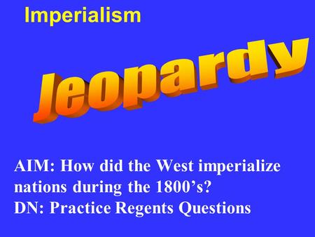 AIM: How did the West imperialize nations during the 1800’s? DN: Practice Regents Questions Imperialism.