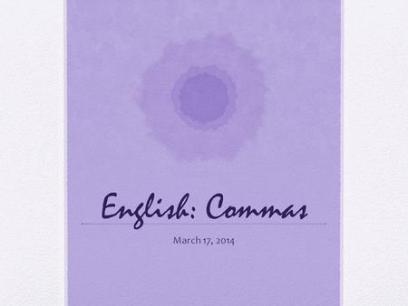 English: Commas March 17, 2014. Bell Ringer What are some reasons for using commas?