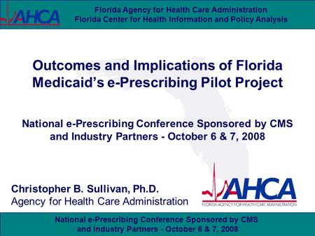 National e-Prescribing Conference Sponsored by CMS and Industry Partners - October 6 & 7, 2008 Florida Agency for Health Care Administration Florida Center.