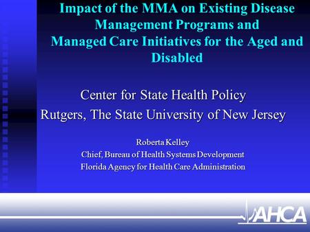 Impact of the MMA on Existing Disease Management Programs and Managed Care Initiatives for the Aged and Disabled Center for State Health Policy Rutgers,