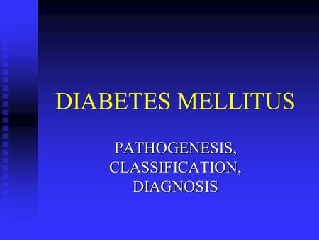 DIABETES MELLITUS PATHOGENESIS, CLASSIFICATION, DIAGNOSIS.