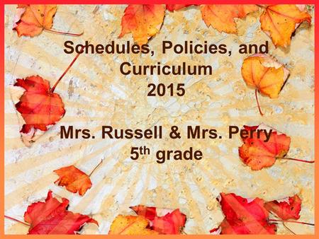 Schedules, Policies, and Curriculum 2015 Mrs. Russell & Mrs. Perry 5 th grade.